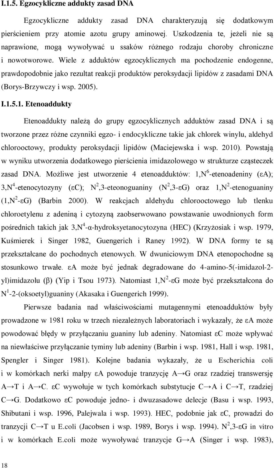 Wiele z adduktów egzocyklicznych ma pochodzenie endogenne, prawdopodobnie jako rezultat reakcji produktów peroksydacji lipidów z zasadami DNA (Borys-Brzywczy i wsp. 2005). I.1.