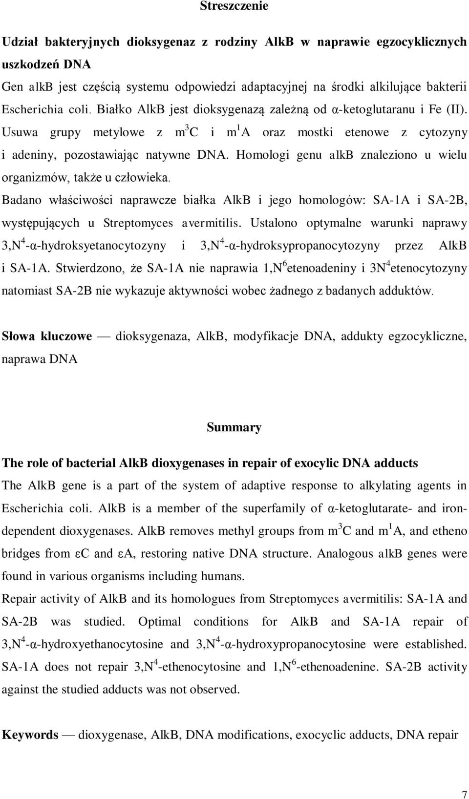 Homologi genu alkb znaleziono u wielu organizmów, także u człowieka. Badano właściwości naprawcze białka AlkB i jego homologów: SA-1A i SA-2B, występujących u Streptomyces avermitilis.