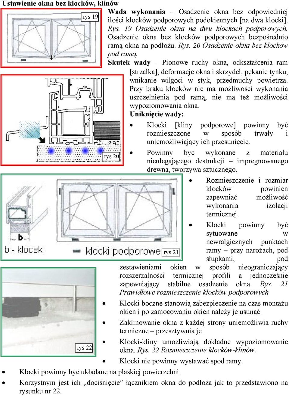 Skutek wady Pionowe ruchy okna, odkształcenia ram [strzałka], deformacje okna i skrzydeł, pękanie tynku, wnikanie wilgoci w styk, przedmuchy powietrza.