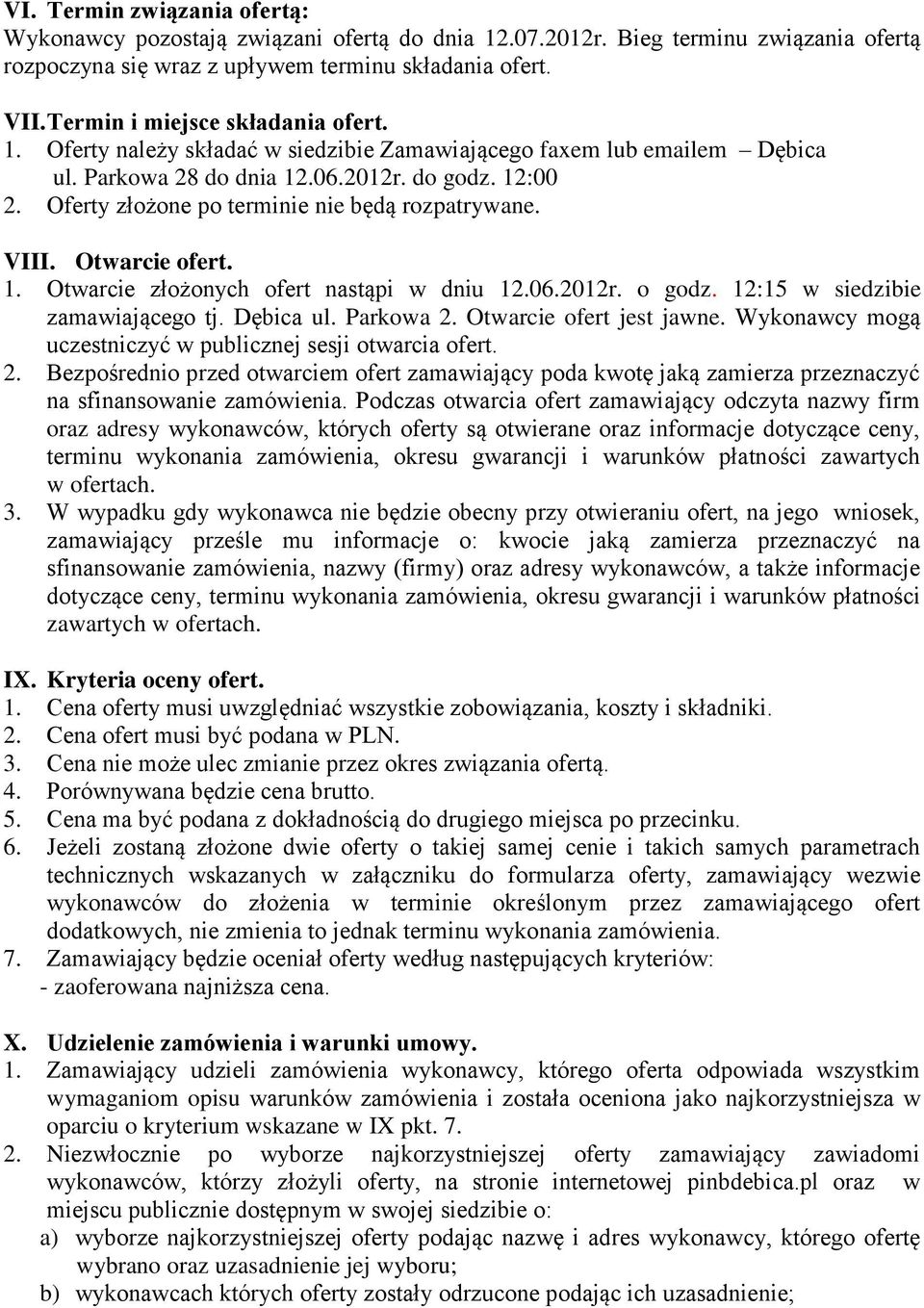 Oferty złożone po terminie nie będą rozpatrywane. VIII. Otwarcie ofert. 1. Otwarcie złożonych ofert nastąpi w dniu 12.06.2012r. o godz. 12:15 w siedzibie zamawiającego tj. Dębica ul. Parkowa 2.