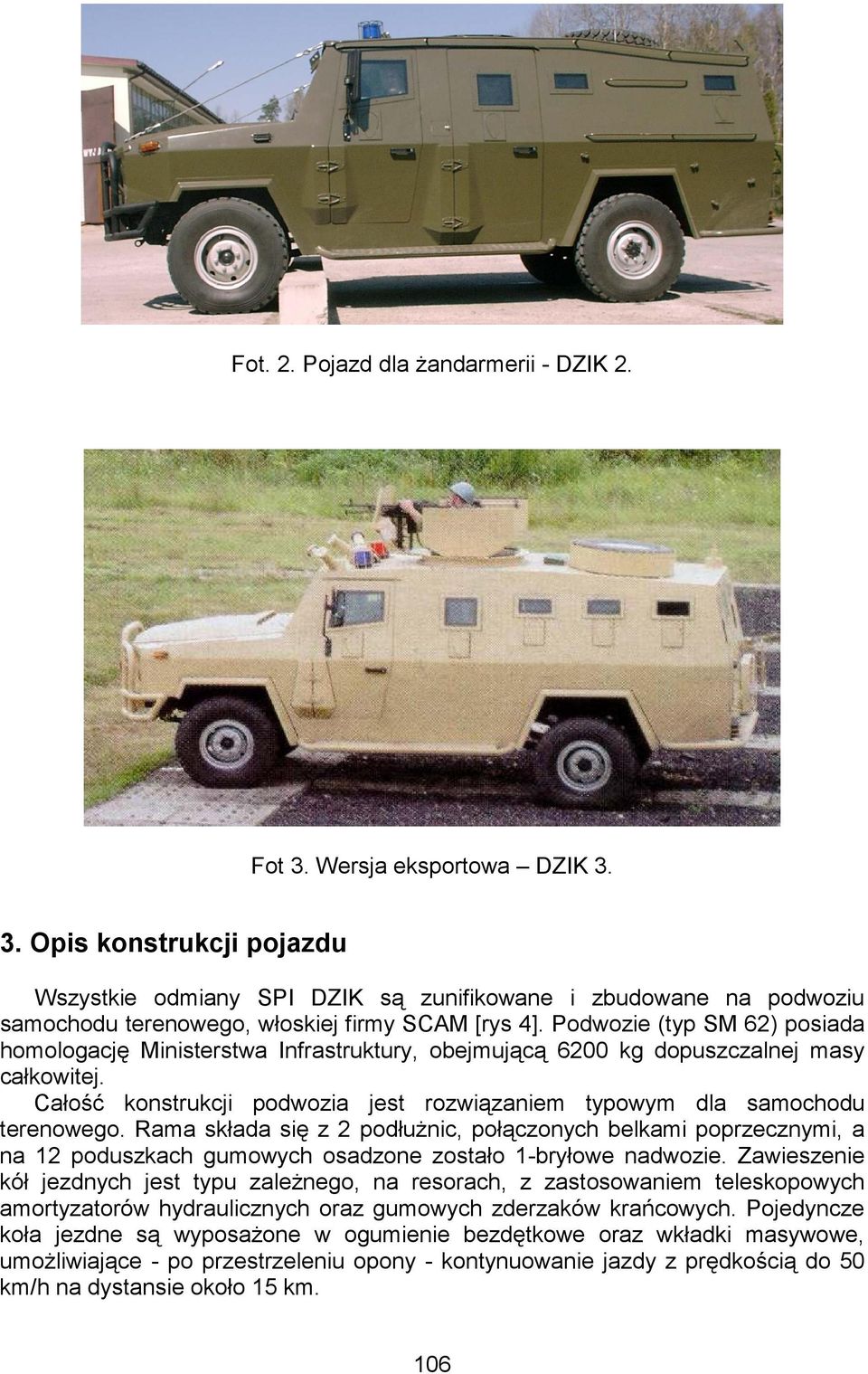 Rama składa się z 2 podłuŝnic, połączonych belkami poprzecznymi, a na 12 poduszkach gumowych osadzone zostało 1-bryłowe nadwozie.