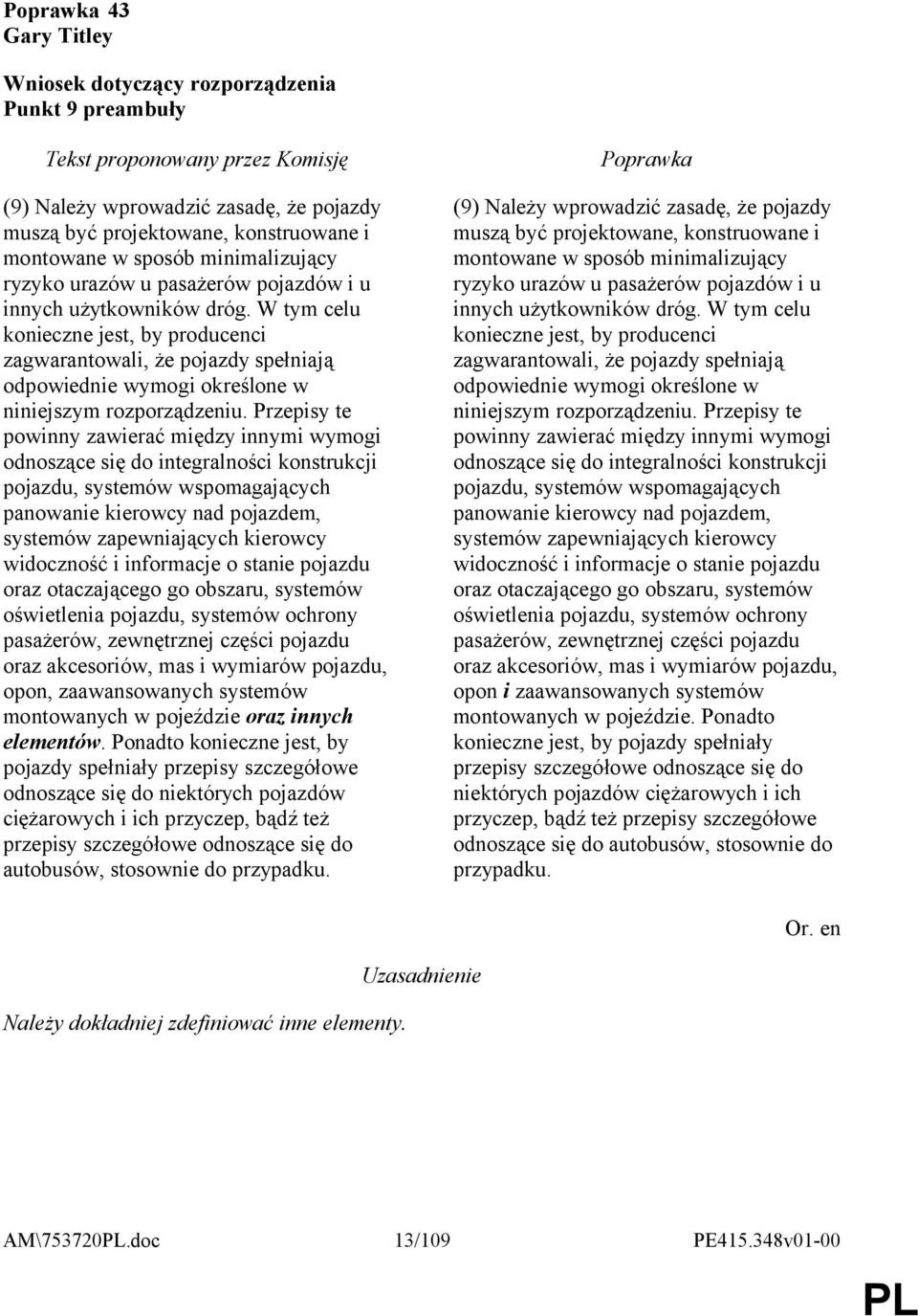 Przepisy te powinny zawierać między innymi wymogi odnoszące się do integralności konstrukcji pojazdu, systemów wspomagających panowanie kierowcy nad pojazdem, systemów zapewniających kierowcy