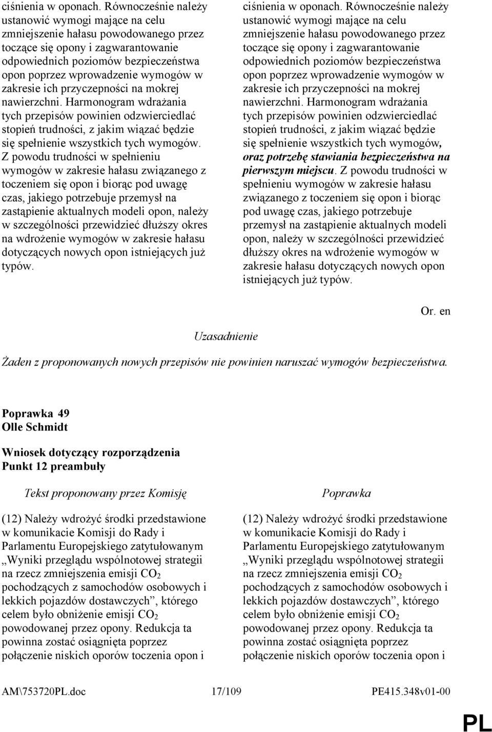 zakresie ich przyczepności na mokrej nawierzchni. Harmonogram wdrażania tych przepisów powinien odzwierciedlać stopień trudności, z jakim wiązać będzie się spełnienie wszystkich tych wymogów.