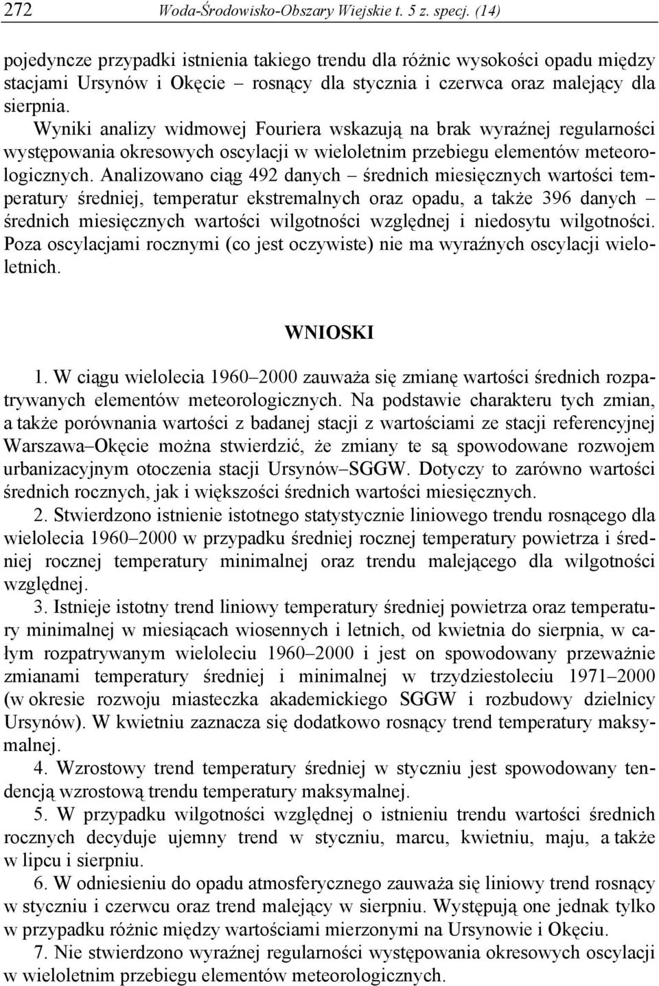 Wyniki analizy widmowej Fouriera wskazują na brak wyraźnej regularności występowania okresowych oscylacji w wieloletnim przebiegu elementów meteorologicznych.