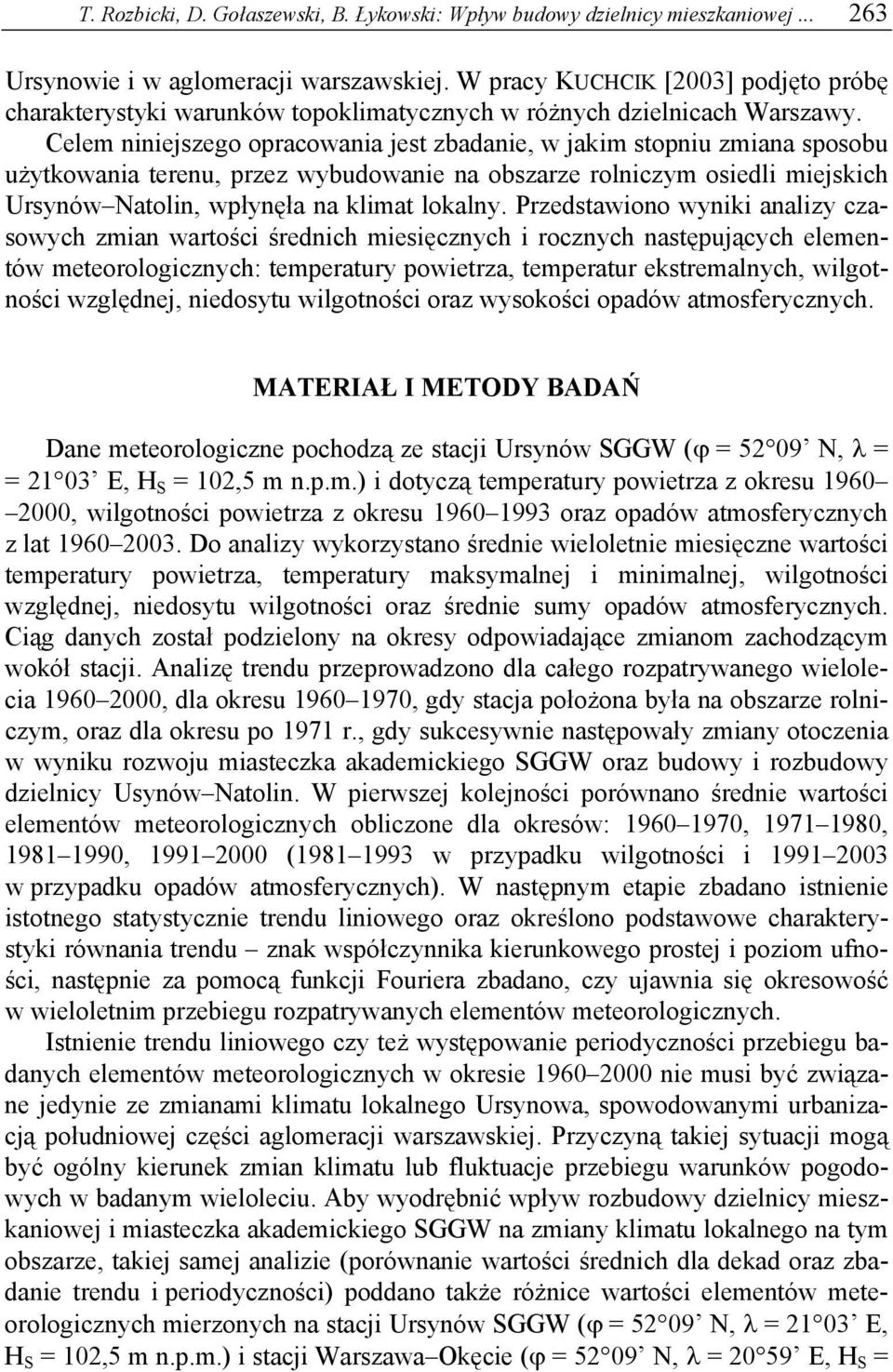 Celem niniejszego opracowania jest zbadanie, w jakim stopniu zmiana sposobu użytkowania terenu, przez wybudowanie na obszarze rolniczym osiedli miejskich Ursynów Natolin, wpłynęła na klimat lokalny.