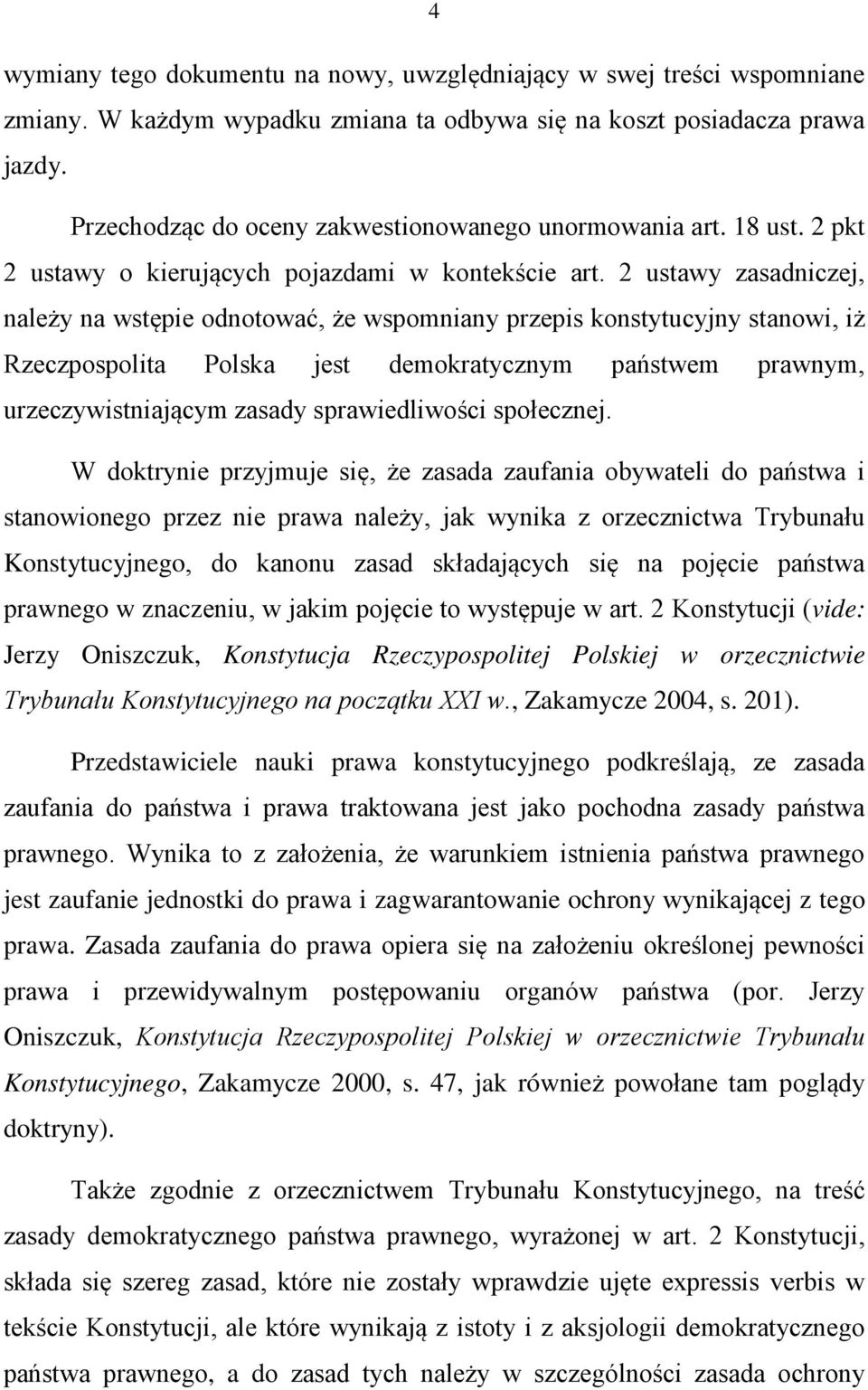 2 ustawy zasadniczej, należy na wstępie odnotować, że wspomniany przepis konstytucyjny stanowi, iż Rzeczpospolita Polska jest demokratycznym państwem prawnym, urzeczywistniającym zasady