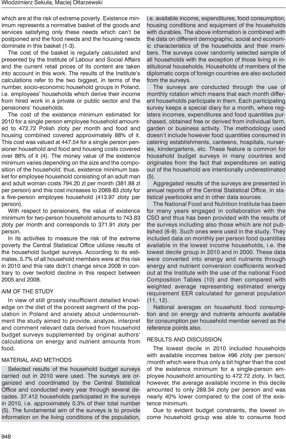 The cost of the basket is regularly calculated and presented by the Institute of Labour and Social Affairs and the current retail prices of its content are taken into account in this work.