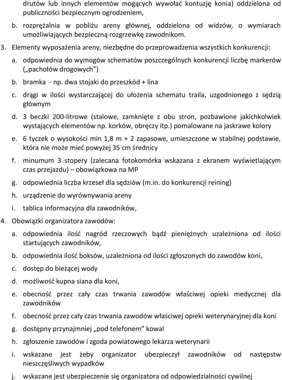 Elementy wyposażenia areny, niezbędne do przeprowadzenia wszystkich konkurencji: a. odpowiednia do wymogów schematów poszczególnych konkurencji liczbę markerów ( pachołów drogowych ) b. bramka - np.