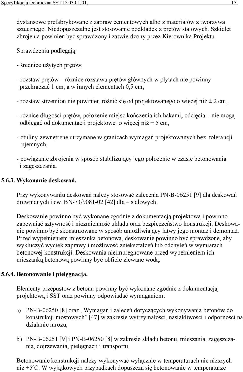 Sprawdzeniu podlegają: - średnice użytych prętów, - rozstaw prętów różnice rozstawu prętów głównych w płytach nie powinny przekraczać 1 cm, a w innych elementach 0,5 cm, - rozstaw strzemion nie