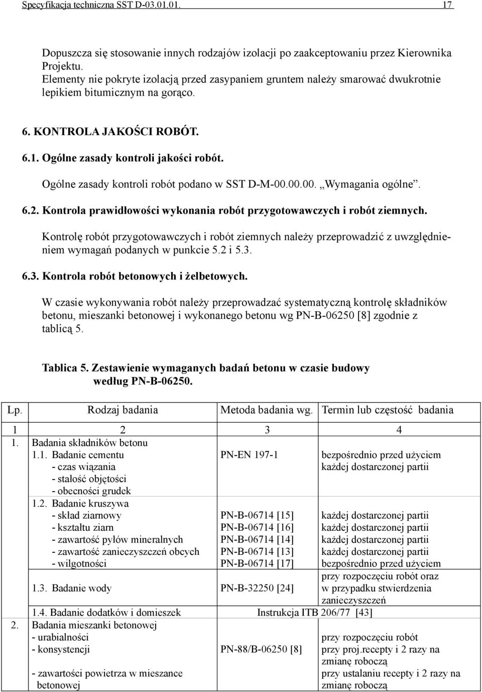 Ogólne zasady kontroli robót podano w SST D-M-00.00.00. Wymagania ogólne. 6.2. Kontrola prawidłowości wykonania robót przygotowawczych i robót ziemnych.