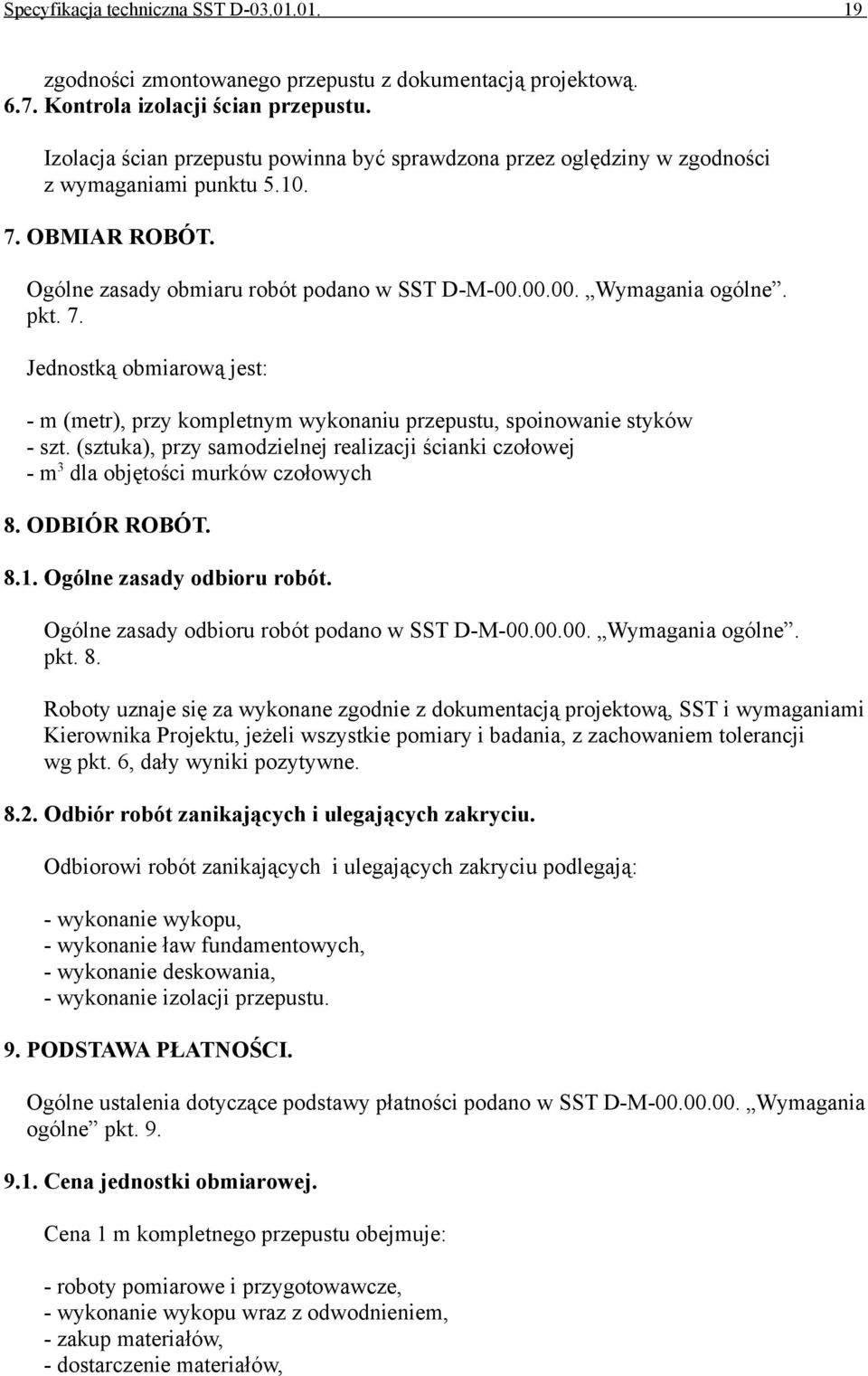 OBMIAR ROBÓT. Ogólne zasady obmiaru robót podano w SST D-M-00.00.00. Wymagania ogólne. pkt. 7. Jednostką obmiarową jest: - m (metr), przy kompletnym wykonaniu przepustu, spoinowanie styków - szt.