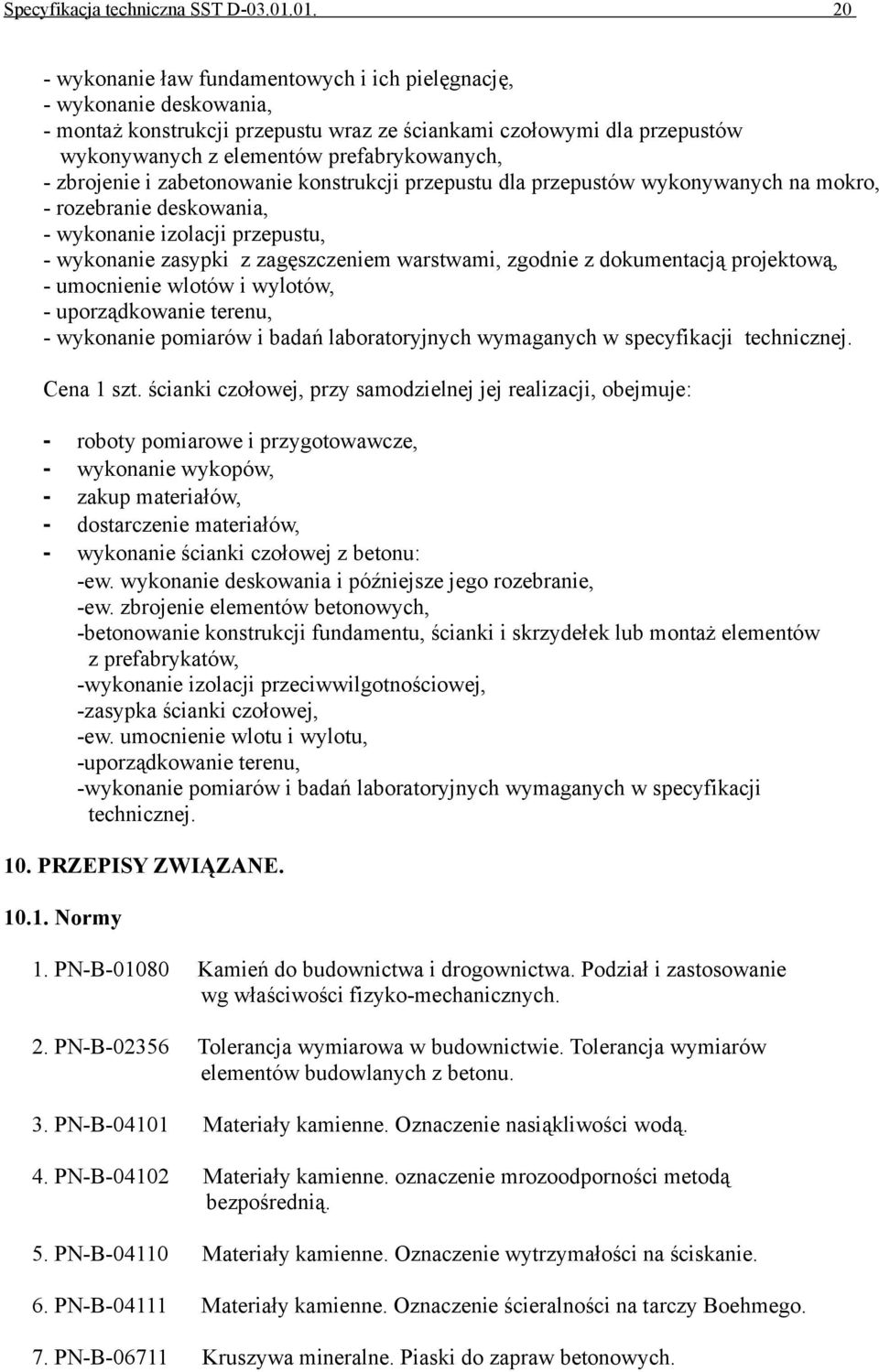 zbrojenie i zabetonowanie konstrukcji przepustu dla przepustów wykonywanych na mokro, - rozebranie deskowania, - wykonanie izolacji przepustu, - wykonanie zasypki z zagęszczeniem warstwami, zgodnie z