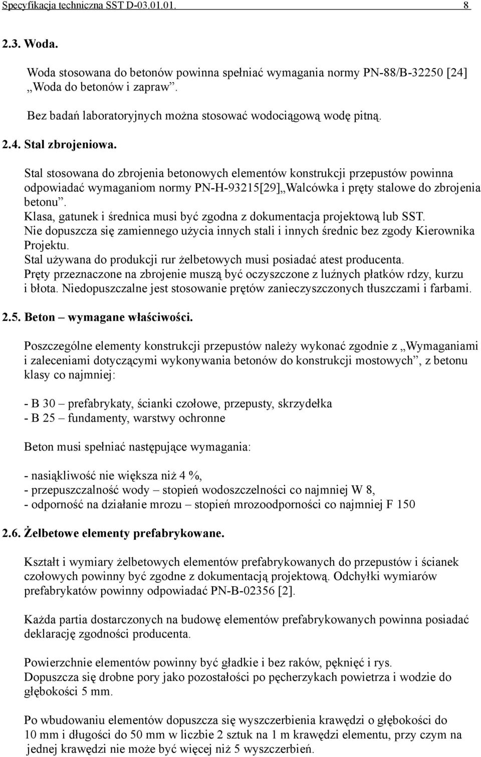 Stal stosowana do zbrojenia betonowych elementów konstrukcji przepustów powinna odpowiadać wymaganiom normy PN-H-93215[29] Walcówka i pręty stalowe do zbrojenia betonu.