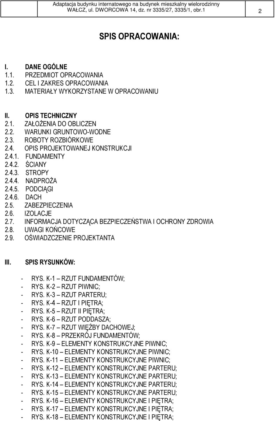 PODCIĄGI 2.4.6. DACH 2.5. ZABEZPIECZENIA 2.6. IZOLACJE 2.7. INFORMACJA DOTYCZĄCA BEZPIECZEŃSTWA I OCHRONY ZDROWIA 2.8. UWAGI KOŃCOWE 2.9. OŚWIADZCZENIE PROJEKTANTA III. SPIS RYSUNKÓW: - RYS.