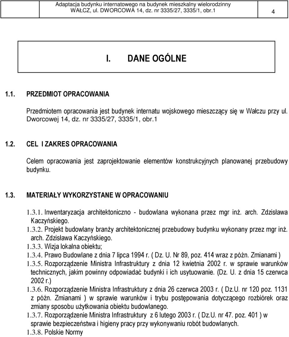 3.1. Inwentaryzacja architektoniczno - budowlana wykonana przez mgr inŝ. arch. Zdzisława Kaczyńskiego. 1.3.2. Projekt budowlany branŝy architektonicznej przebudowy budynku wykonany przez mgr inŝ.