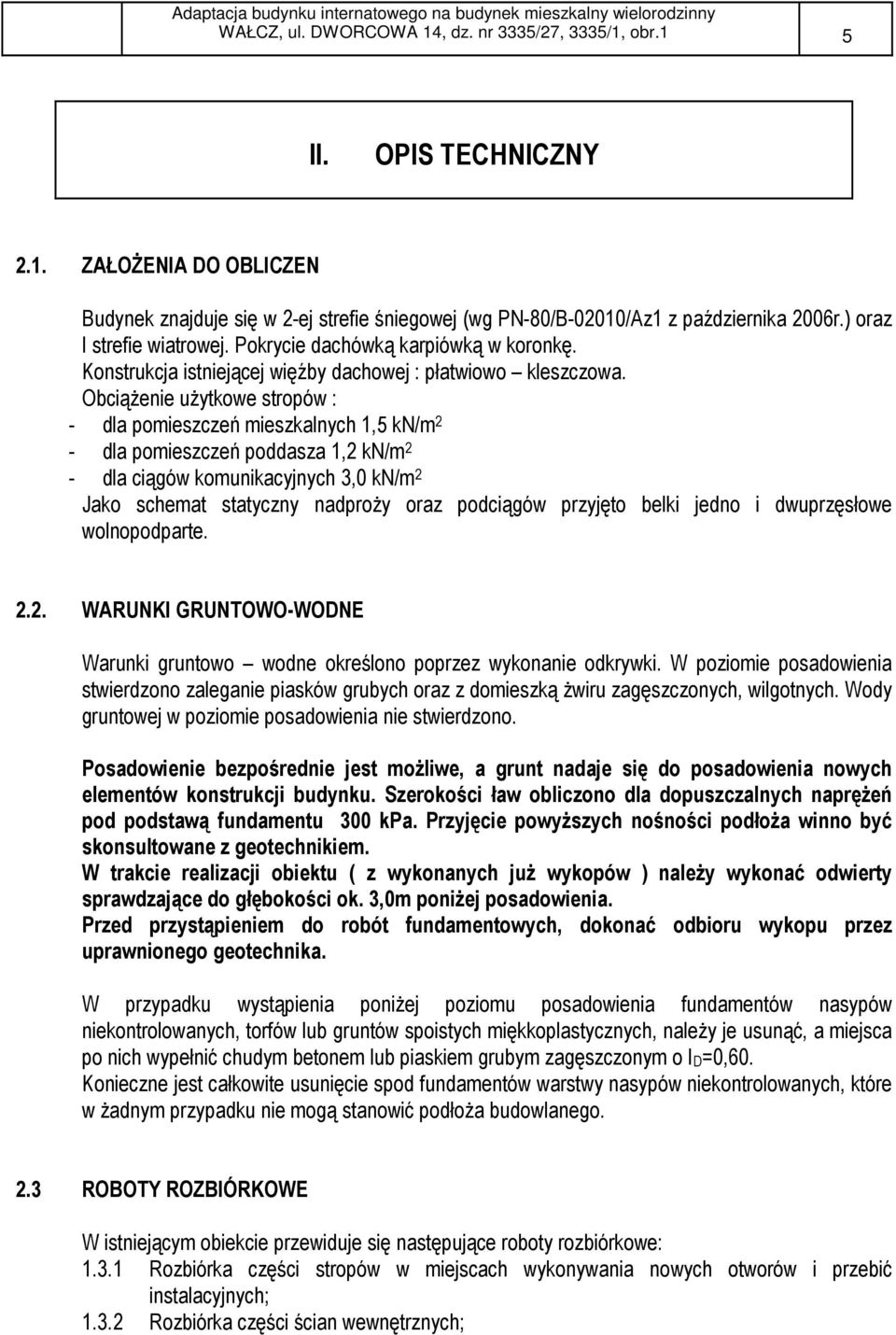 ObciąŜenie uŝytkowe stropów : - dla pomieszczeń mieszkalnych 1,5 kn/m 2 - dla pomieszczeń poddasza 1,2 kn/m 2 - dla ciągów komunikacyjnych 3,0 kn/m 2 Jako schemat statyczny nadproŝy oraz podciągów