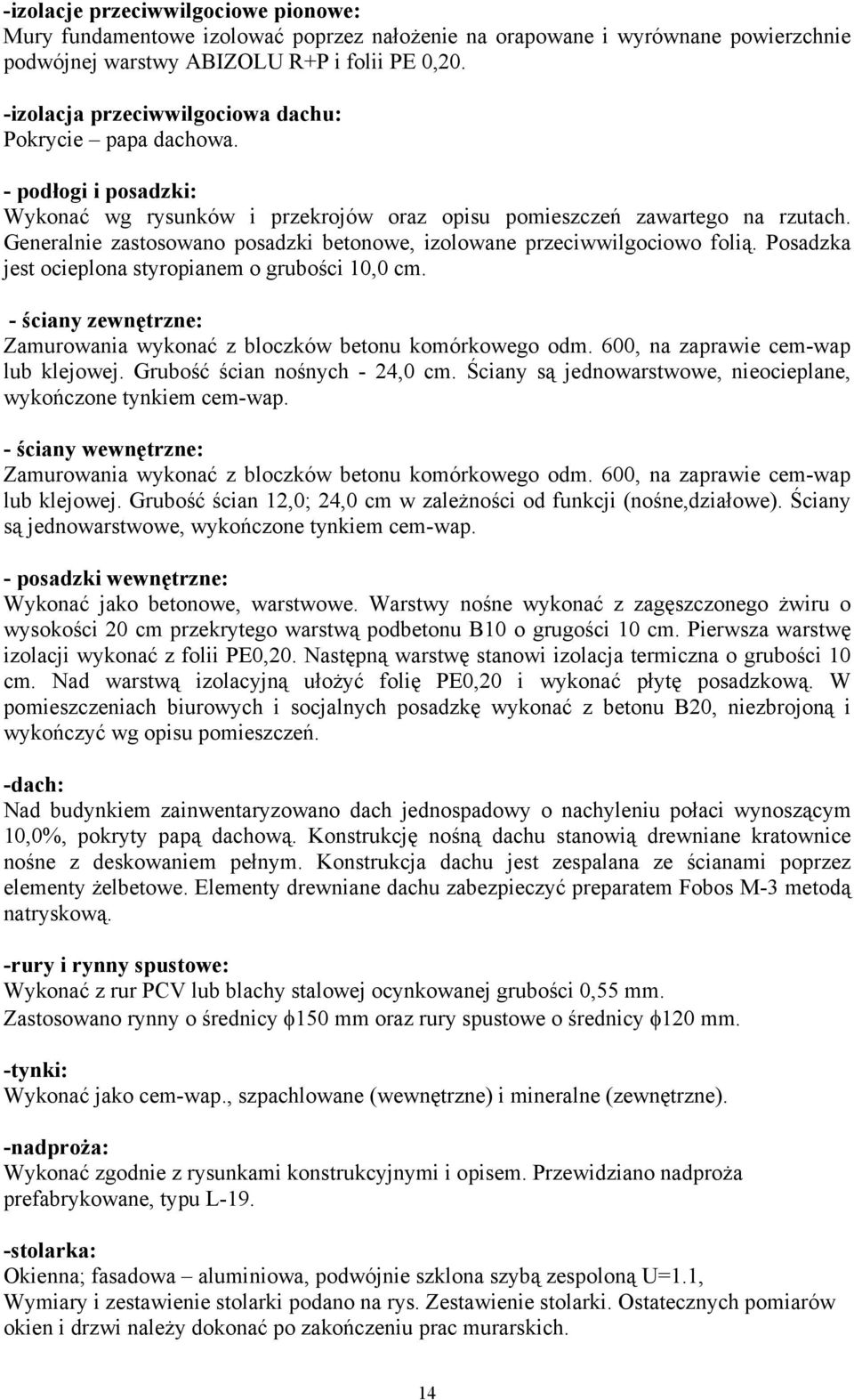 Generalnie zastosowano posadzki betonowe, izolowane przeciwwilgociowo folią. Posadzka jest ocieplona styropianem o grubości 10,0 cm.
