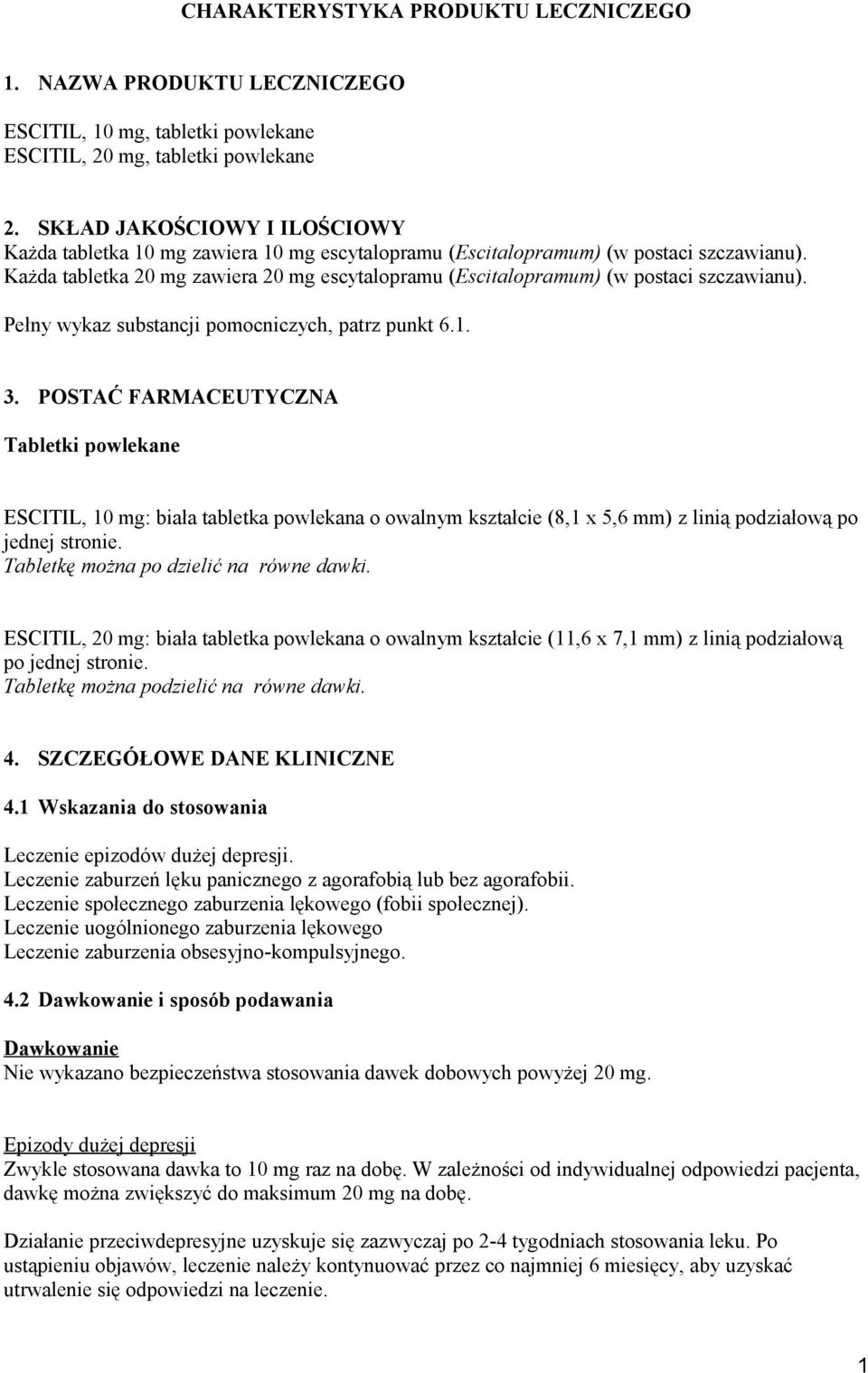 Każda tabletka 20 mg zawiera 20 mg escytalopramu (Escitalopramum) (w postaci szczawianu). Pełny wykaz substancji pomocniczych, patrz punkt 6.1. 3.
