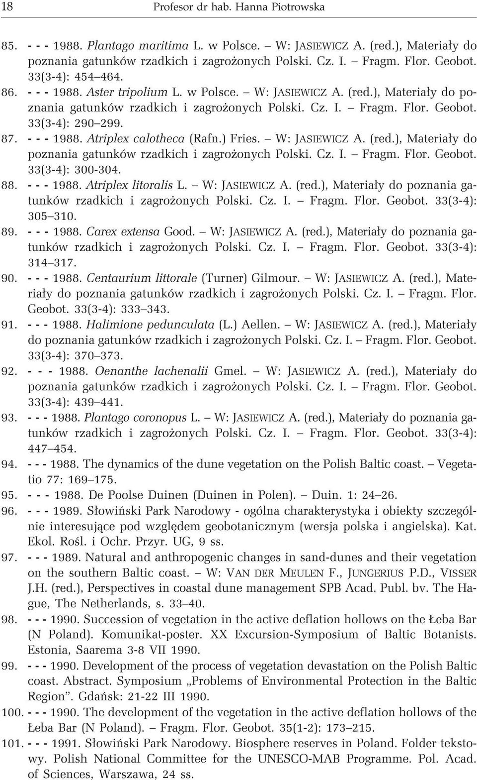 ---1988. Atriplex calotheca (Rafn.) Fries. W: JASIEWICZ A. (red.), Materia³y do poznania gatunków rzadkich i zagro onych Polski. Cz. I. Fragm. Flor. Geobot. 33(3-4): 300-304. 88. ---1988.
