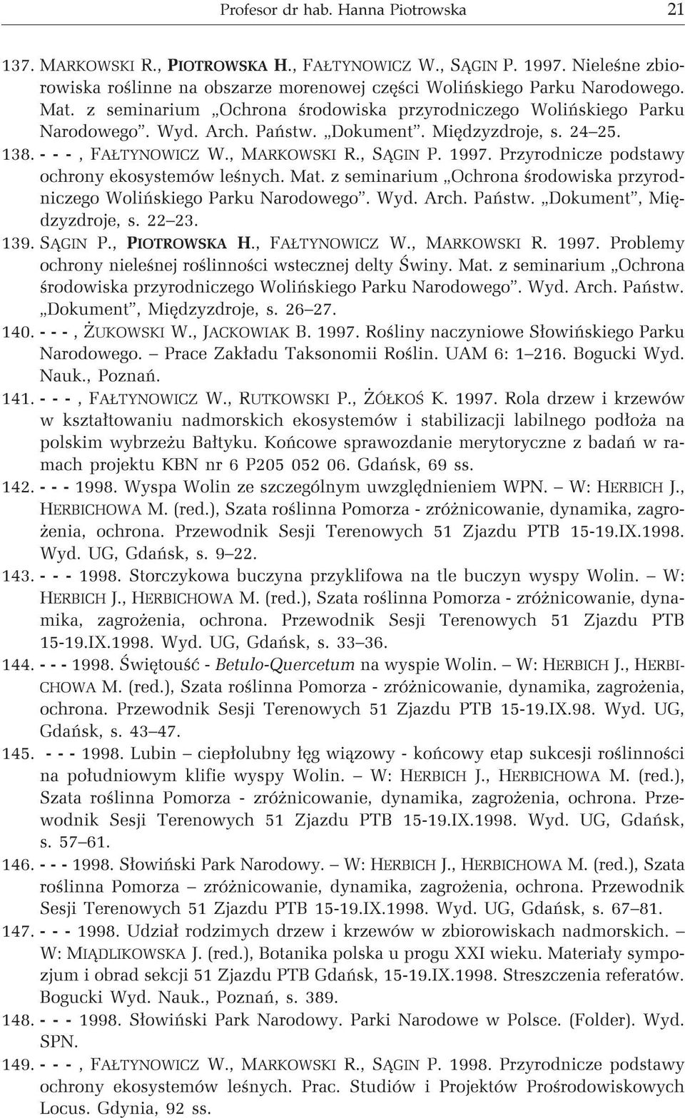 Przyrodnicze podstawy ochrony ekosystemów leœnych. Mat. z seminarium Ochrona œrodowiska przyrodniczego Woliñskiego Parku Narodowego. Wyd. Arch. Pañstw. Dokument, Miêdzyzdroje, s. 22 23. 139. S GIN P.
