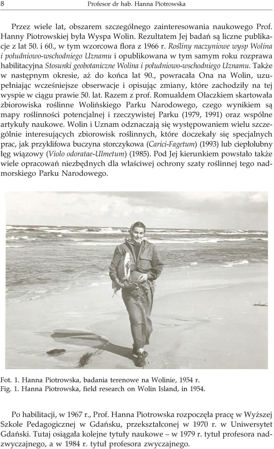 Roœliny naczyniowe wysp Wolina i po³udniowo-wschodniego Uznamu i opublikowana w tym samym roku rozprawa habilitacyjna Stosunki geobotaniczne Wolina i po³udniowo-wschodniego Uznamu.