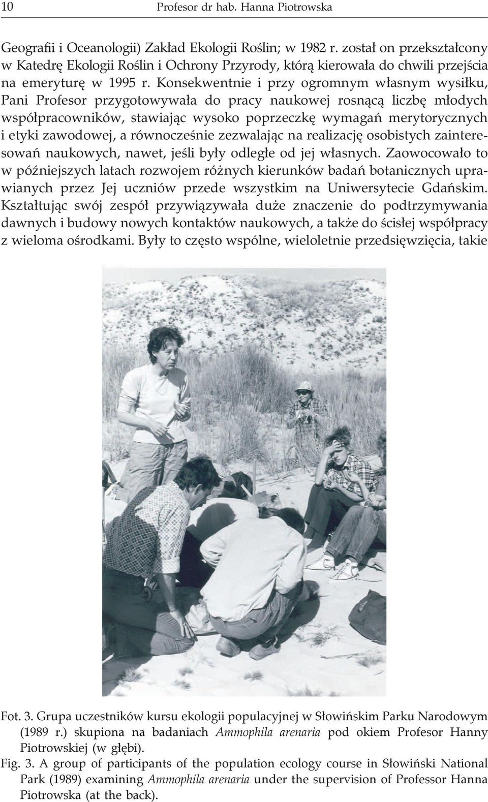 Konsekwentnie i przy ogromnym w³asnym wysi³ku, Pani Profesor przygotowywa³a do pracy naukowej rosn¹c¹ liczbê m³odych wspó³pracowników, stawiaj¹c wysoko poprzeczkê wymagañ merytorycznych i etyki