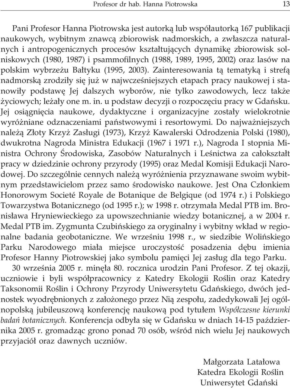 kszta³tuj¹cych dynamikê zbiorowisk solniskowych (1980, 1987) i psammofilnych (1988, 1989, 1995, 2002) oraz lasów na polskim wybrze u Ba³tyku (1995, 2003).