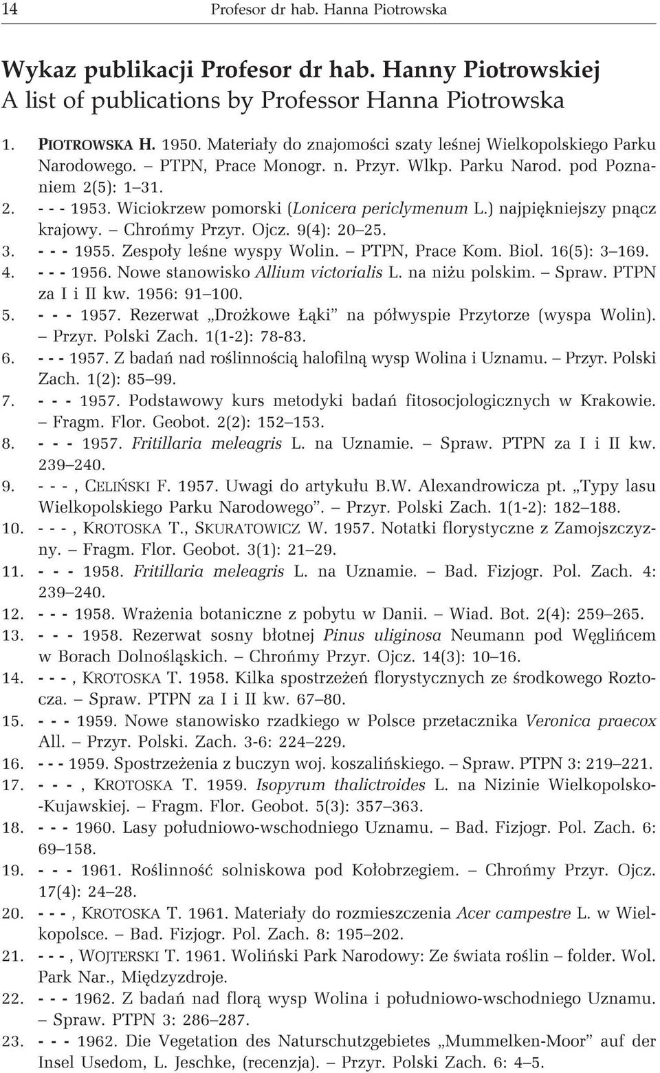Wiciokrzew pomorski (Lonicera periclymenum L.) najpiêkniejszy pn¹cz krajowy. Chroñmy Przyr. Ojcz. 9(4): 20 25. 3. ---1955. Zespo³y leœne wyspy Wolin. PTPN, Prace Kom. Biol. 16(5): 3 169. 4. ---1956.