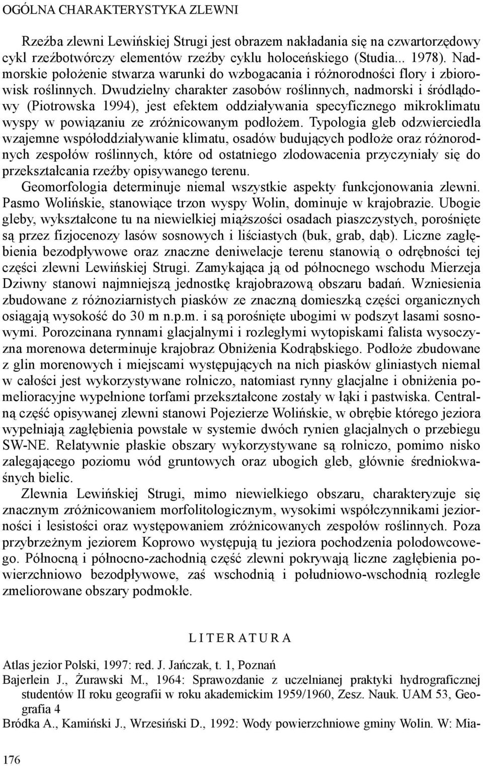 Dwudzielny charakter zasobów roślinnych, nadmorski i śródlądowy (Piotrowska 1994), jest efektem oddziaływania specyficznego mikroklimatu wyspy w powiązaniu ze zróżnicowanym podłożem.