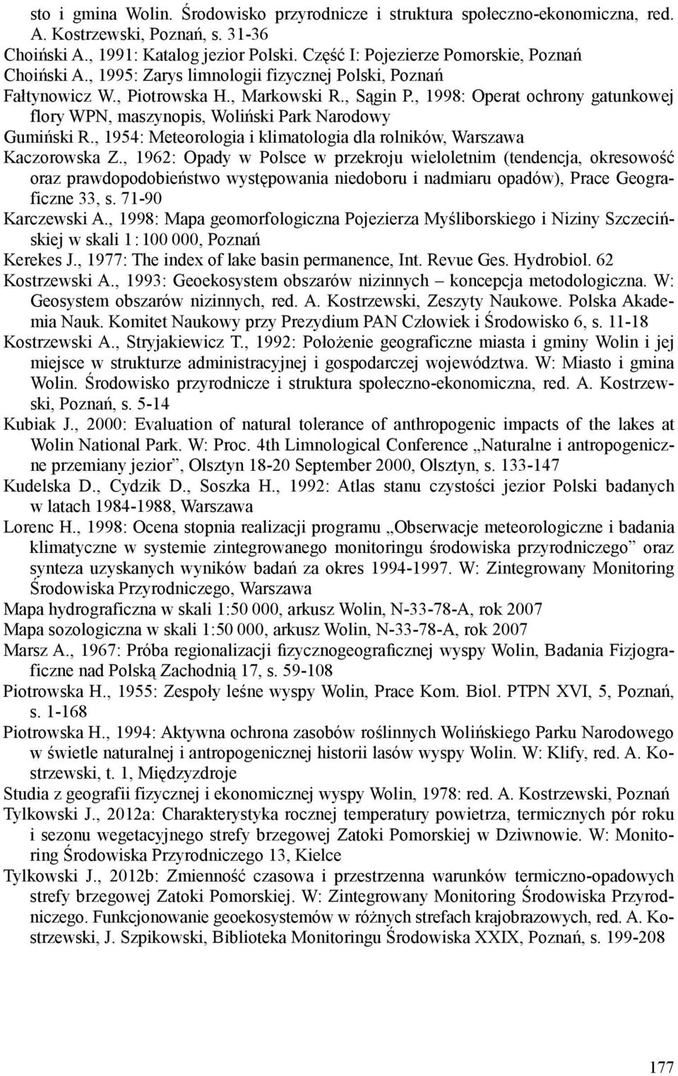 , 1998: Operat ochrony gatunkowej flory WPN, maszynopis, Woliński Park Narodowy Gumiński R., 1954: Meteorologia i klimatologia dla rolników, Warszawa Kaczorowska Z.