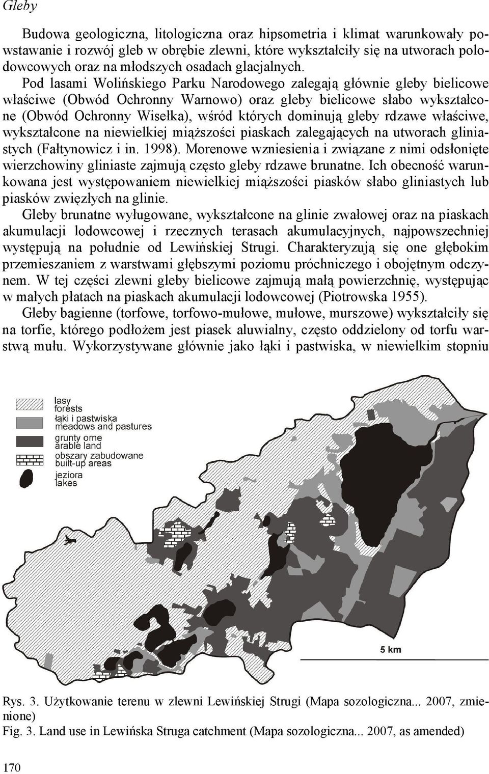 Pod lasami Wolińskiego Parku Narodowego zalegają głównie gleby bielicowe właściwe (Obwód Ochronny Warnowo) oraz gleby bielicowe słabo wykształcone (Obwód Ochronny Wisełka), wśród których dominują