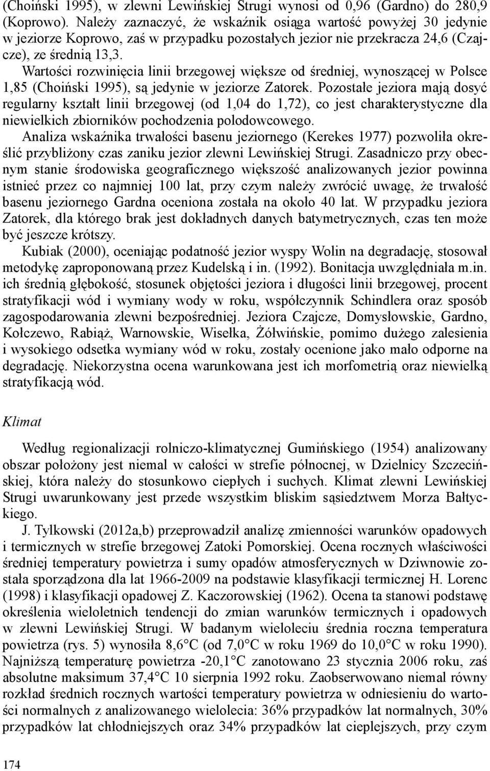 Wartości rozwinięcia linii brzegowej większe od średniej, wynoszącej w Polsce 1,85 (Choiński 1995), są jedynie w jeziorze Zatorek.
