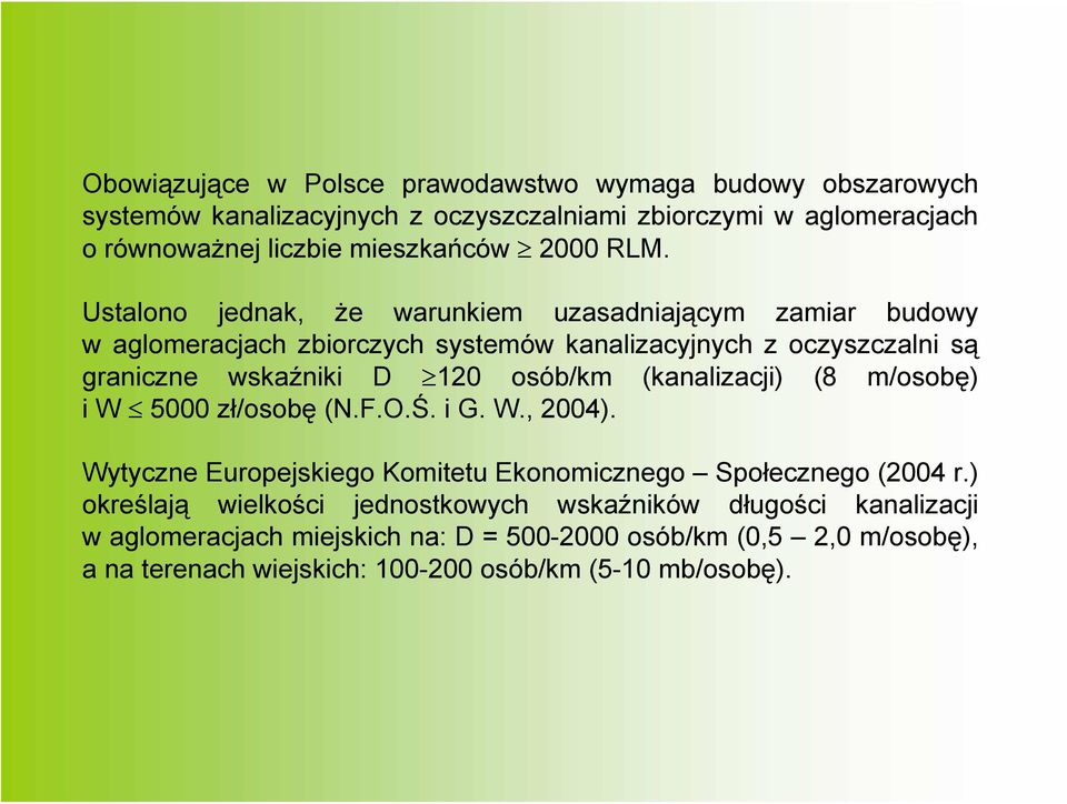 Ustalono jednak, że warunkiem uzasadniającym zamiar budowy w aglomeracjach zbiorczych systemów kanalizacyjnych z oczyszczalni są graniczne wskaźniki D 120 osób/km