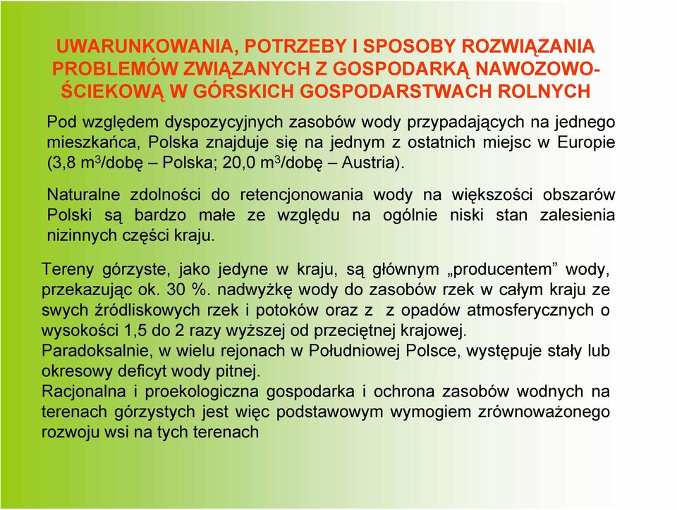 Naturalne zdolności do retencjonowania wody na większości obszarów Polski są bardzo małe ze względu na ogólnie niski stan zalesienia nizinnych części kraju.