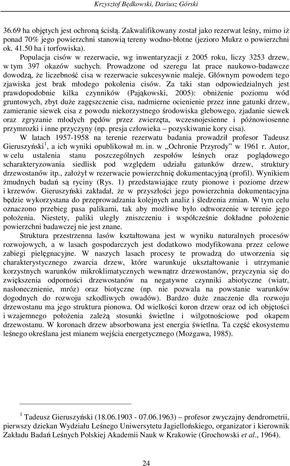 Populacja cisów w rezerwacie, wg inwentaryzacji z 2005 roku, liczy 3253 drzew, w tym 397 okazów suchych.