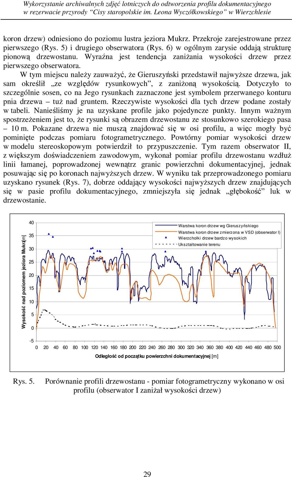 6) w ogólnym zarysie oddają strukturę pionową drzewostanu. Wyraźna jest tendencja zaniżania wysokości drzew przez pierwszego obserwatora.