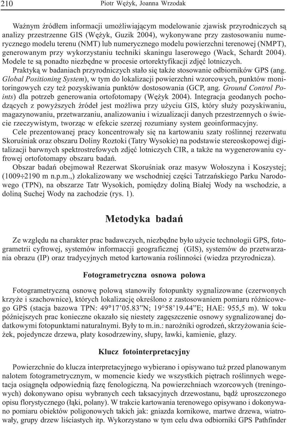 Modele te s¹ ponadto niezbêdne w procesie ortorektyfikacji zdjêæ lotniczych. Praktyk¹ w badaniach przyrodniczych sta³o siê tak e stosowanie odbiorników GPS (ang.