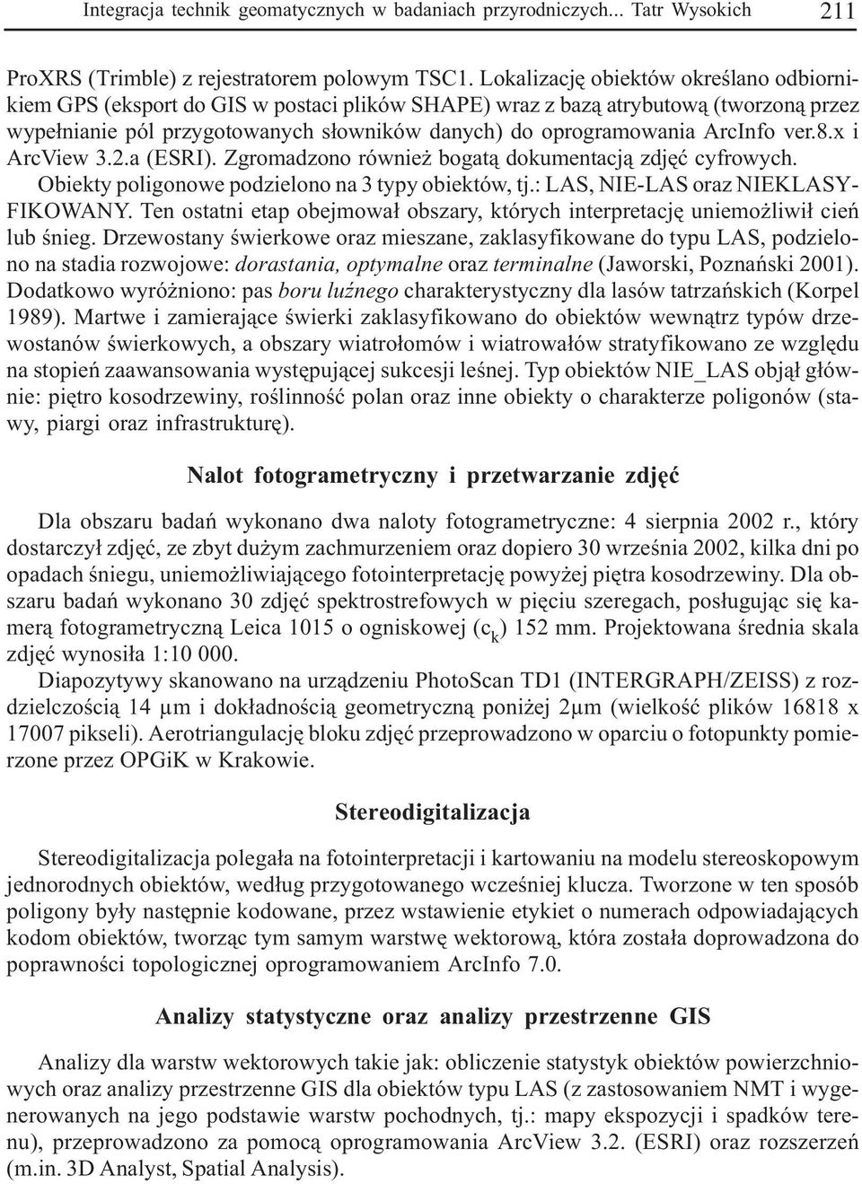 ArcInfo ver.8.x i ArcView 3.2.a (ESRI). Zgromadzono równie bogat¹ dokumentacj¹ zdjêæ cyfrowych. Obiekty poligonowe podzielono na 3 typy obiektów, tj.: LAS, NIE-LAS oraz NIEKLASY- FIKOWANY.
