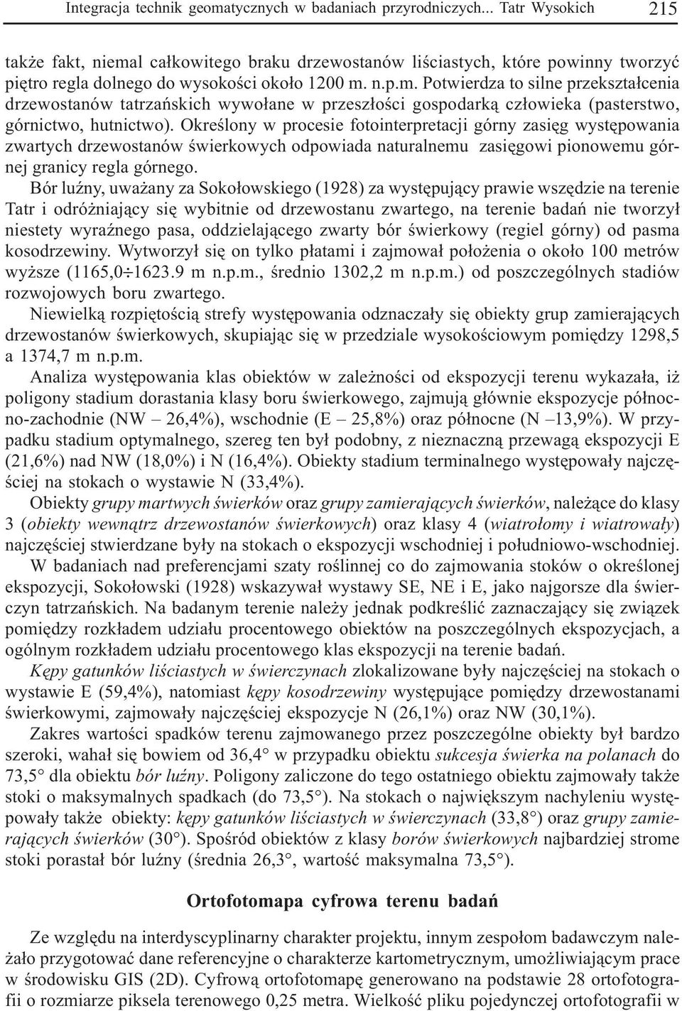 Okreœlony w procesie fotointerpretacji górny zasiêg wystêpowania zwartych drzewostanów œwierkowych odpowiada naturalnemu zasiêgowi pionowemu górnej granicy regla górnego.