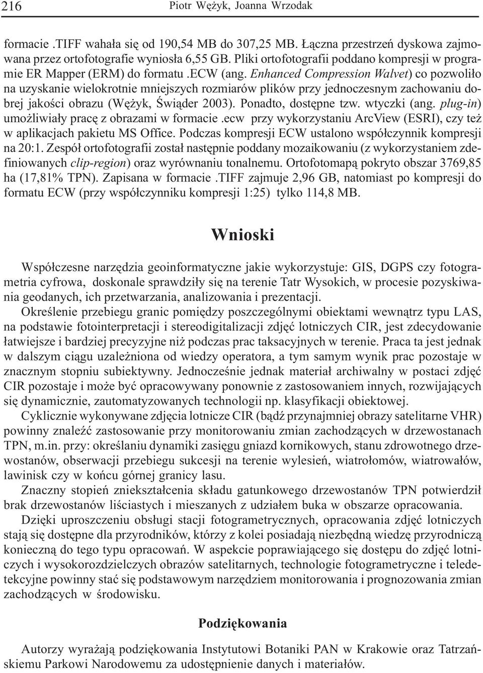 Enhanced Compression Walvet) co pozwoli³o na uzyskanie wielokrotnie mniejszych rozmiarów plików przy jednoczesnym zachowaniu dobrej jakoœci obrazu (Wê yk, Œwi¹der 2003). Ponadto, dostêpne tzw.