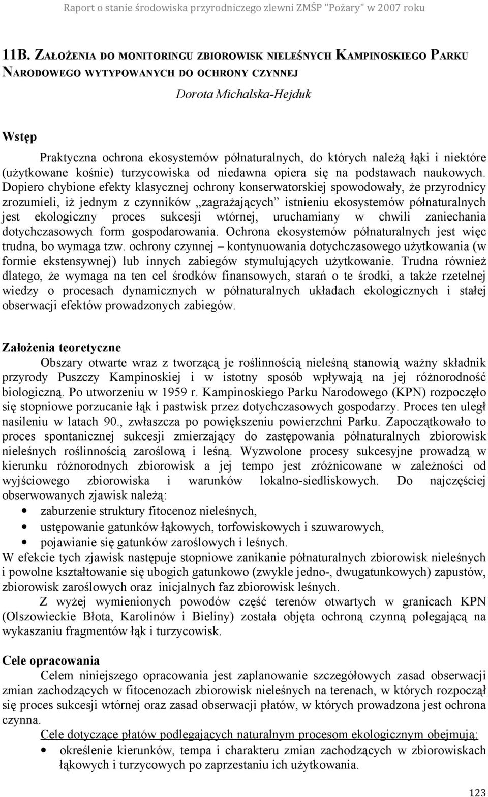 Dopiero chybione efekty klasycznej ochrony konserwatorskiej spowodowały, że przyrodnicy zrozumieli, iż jednym z czynników zagrażających istnieniu ekosystemów półnaturalnych jest ekologiczny proces