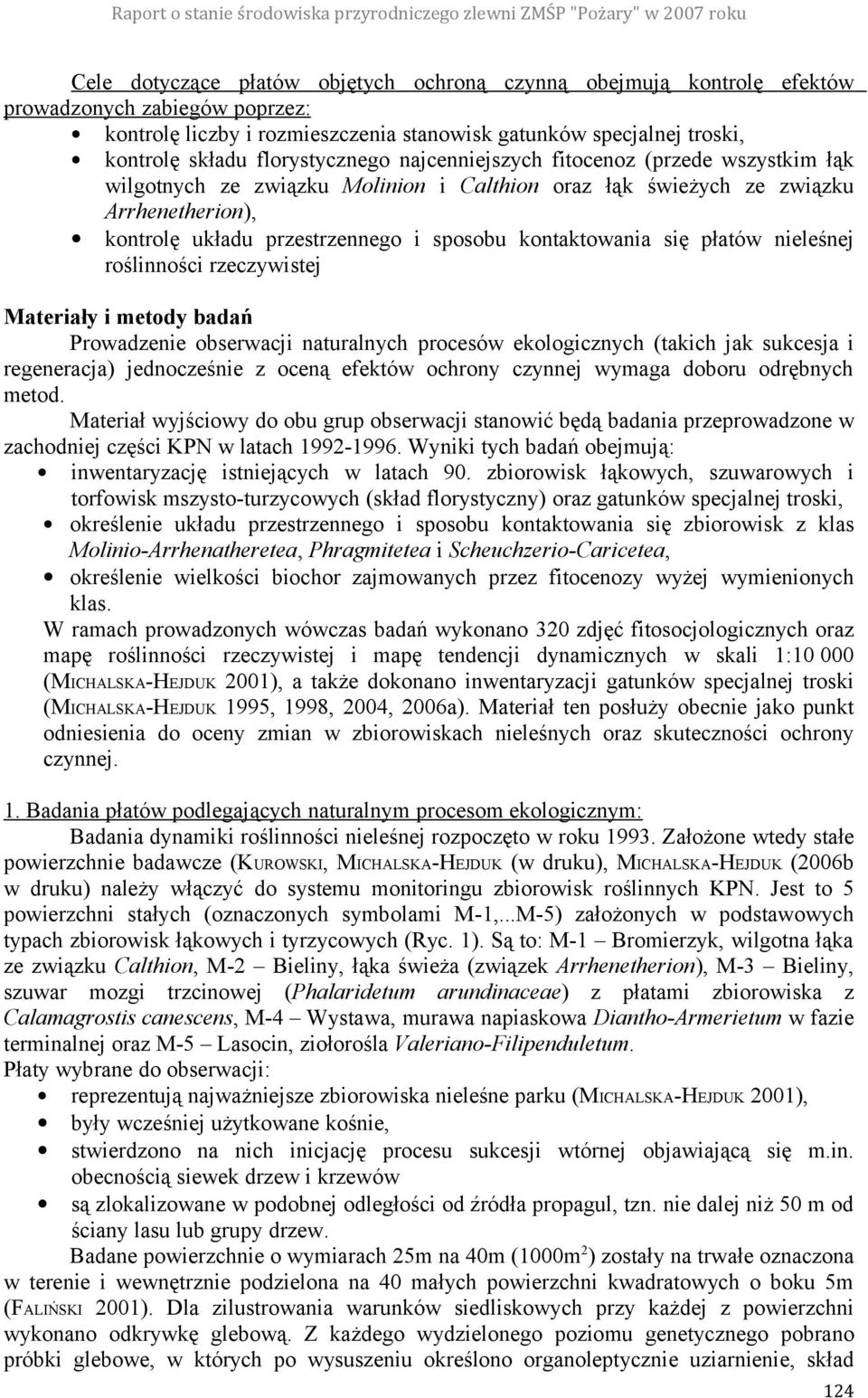 kontaktowania się płatów nieleśnej roślinności rzeczywistej Materiały i metody badań Prowadzenie obserwacji naturalnych procesów ekologicznych (takich jak sukcesja i regeneracja) jednocześnie z oceną