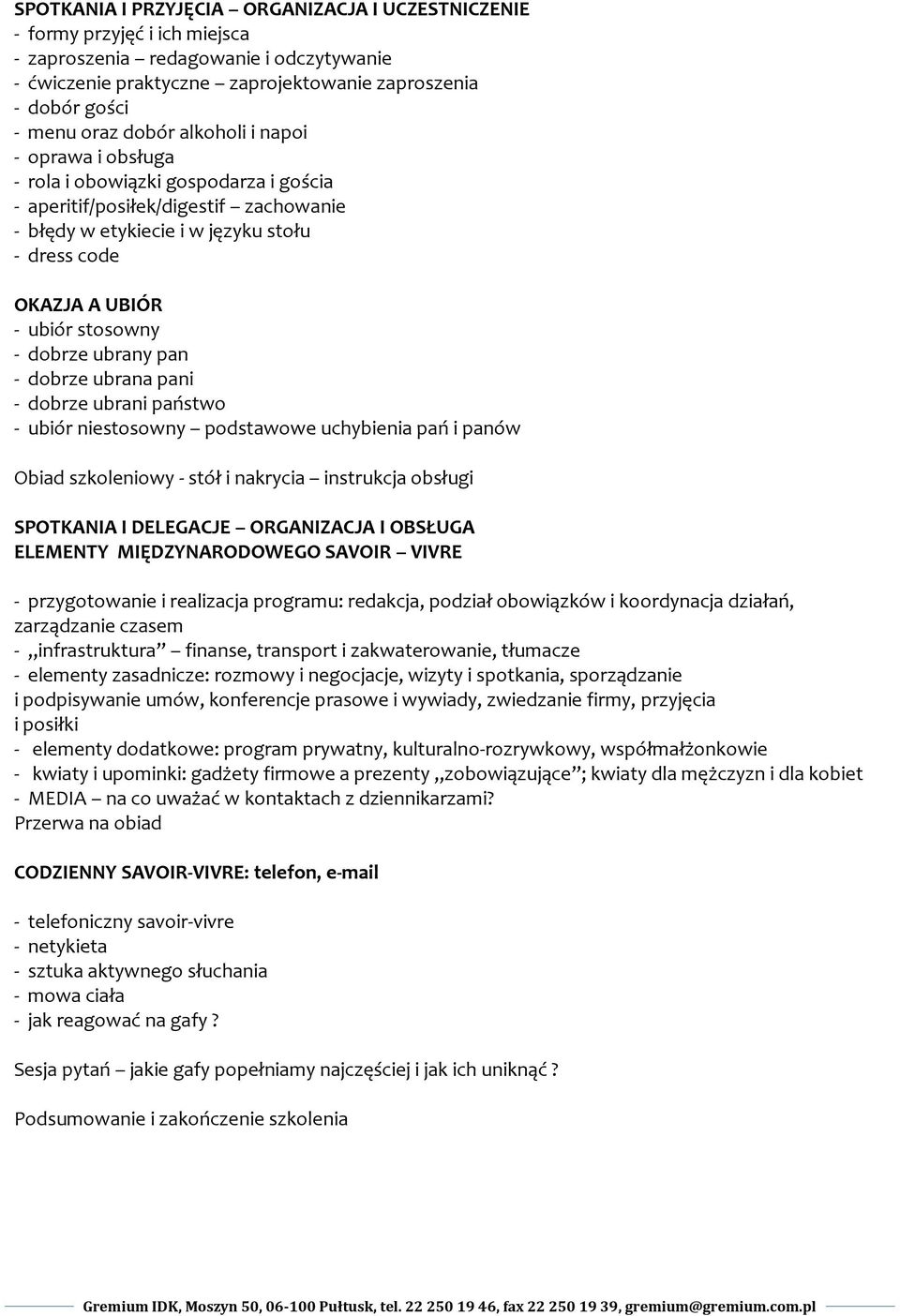 stosowny - dobrze ubrany pan - dobrze ubrana pani - dobrze ubrani państwo - ubiór niestosowny podstawowe uchybienia pań i panów Obiad szkoleniowy - stół i nakrycia instrukcja obsługi SPOTKANIA I