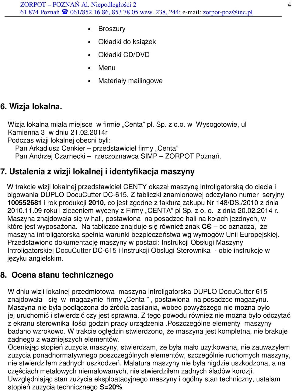 Ustalenia z wizji lokalnej i identyfikacja maszyny W trakcie wizji lokalnej przedstawiciel CENTY okazał maszynę introligatorską do ciecia i bigowania DUPLO DocuCutter DC-615.