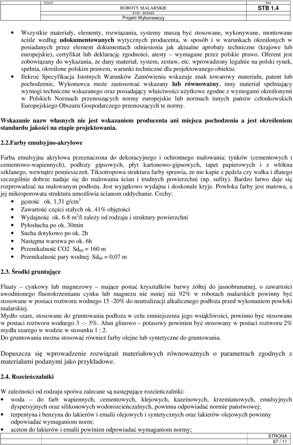 Oferent jest zobowiązany do wykazania, że dany materiał, system, zestaw, etc. wprowadzony legalnie na polski rynek, spełnia, określone polskim prawem, warunki techniczne dla projektowanego obiektu.