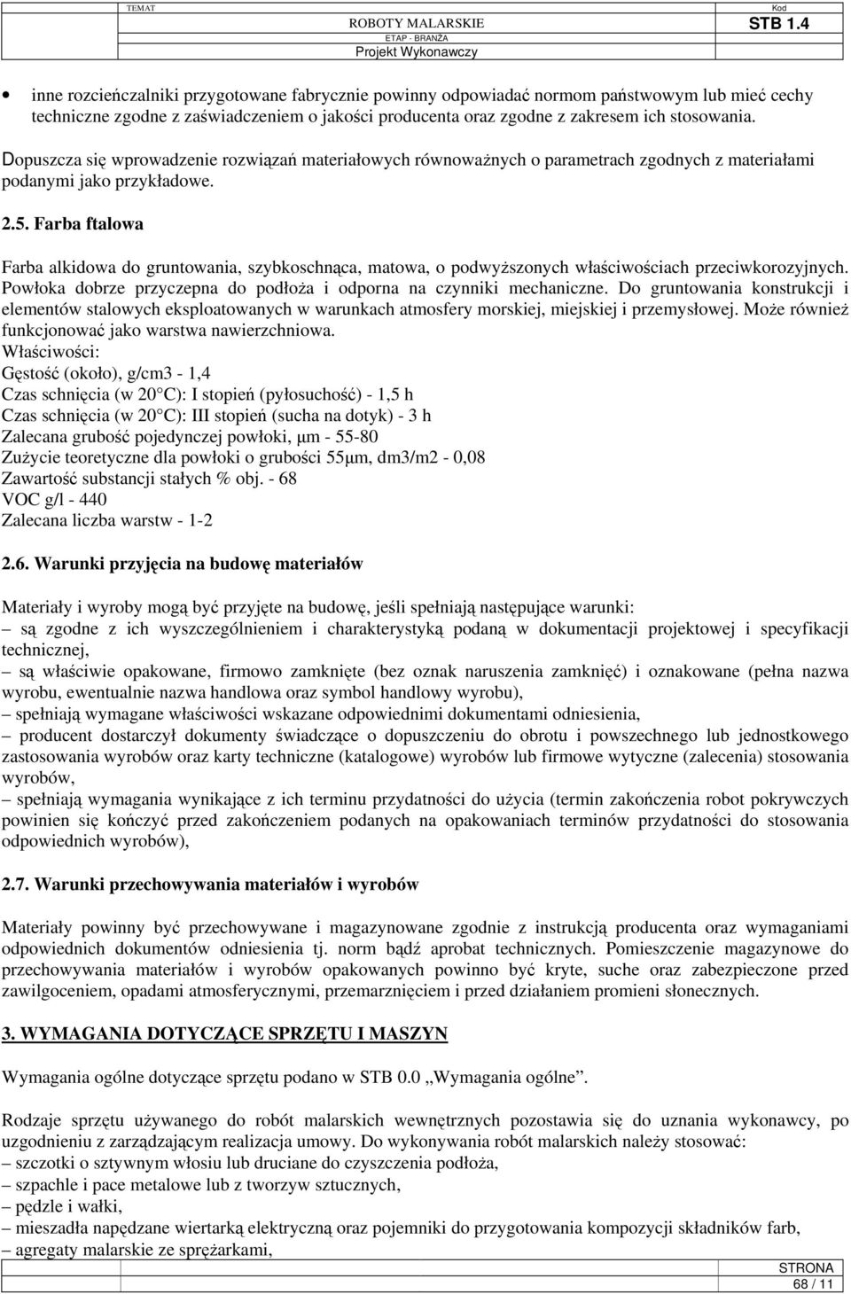 Farba ftalowa Farba alkidowa do gruntowania, szybkoschnąca, matowa, o podwyższonych właściwościach przeciwkorozyjnych. Powłoka dobrze przyczepna do podłoża i odporna na czynniki mechaniczne.