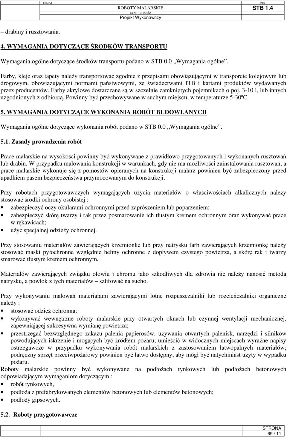 wydawanych przez producentów. Farby akrylowe dostarczane są w szczelnie zamkniętych pojemnikach o poj. 3-10 l, lub innych uzgodnionych z odbiorcą.