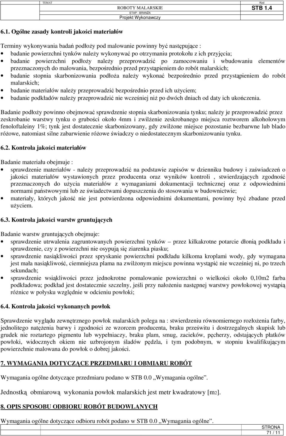 skarbonizowania podłoża należy wykonać bezpośrednio przed przystąpieniem do robót malarskich; badanie materiałów należy przeprowadzić bezpośrednio przed ich użyciem; badanie podkładów należy