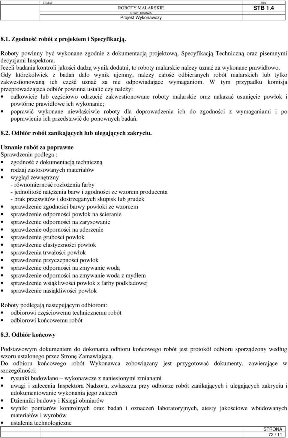 Gdy którekolwiek z badań dało wynik ujemny, należy całość odbieranych robót malarskich lub tylko zakwestionowaną ich część uznać za nie odpowiadające wymaganiom.