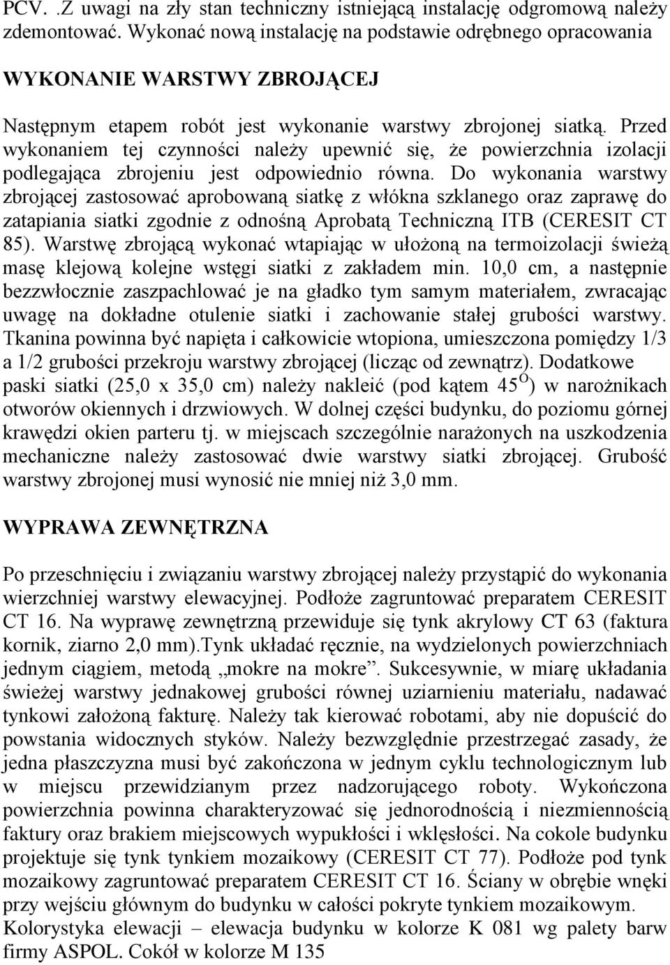 Przed wykonaniem tej czynności należy upewnić się, że powierzchnia izolacji podlegająca zbrojeniu jest odpowiednio równa.